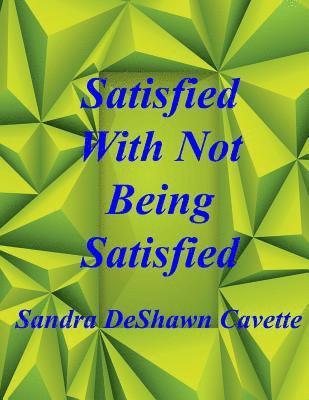 Sandra D. Cavette - Satisfied with Not Being Satisfied, Häftad