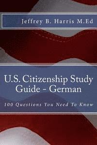 Jeffrey B. Harris - U.S. Citizenship Study Guide - German: 100 Questions You Need To Know, Häftad