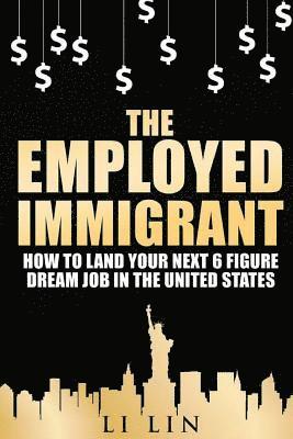 Peng Zhang, Esther Howard - The Employed Immigrant: How to Land Your Next 6 Figure Dream Job in the United States, Häftad