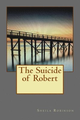 Sheila Robinson - The Suicide of Robert, Häftad. Tillgänglighet: Lägg i varukorg