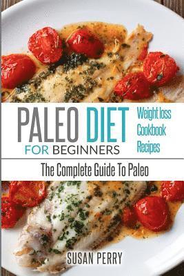 Susan Perry - Paleo For Beginners: Paleo Diet - The Complete Guide To Paleo - Paleo Cookbook, Paleo Recipes, Paleo Weight Loss, Häftad