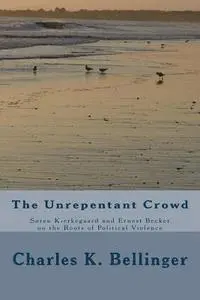 Charles K. Bellinger - The Unrepentant Crowd: Soren Kierkegaard and Ernest Becker on the Roots of Political Violence, Häftad. Tillgänglighet: Lägg i varukorg