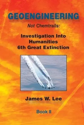 James W. Lee - Geoengineering not Chemtrails Book II: Investigations Into Humanities 6th Great Extinction, Häftad. Tillgänglighet: Lägg i varukorg