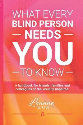 Leanne Hunt - What Every Blind Person Needs YOU To Know: A handbook for friends, families and colleagues of the visually impaired, Häftad. Tillgänglighet: Lägg i varukorg