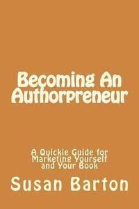 Susan Barton - Becoming An Authorpreneur: A Quickie Guide for Marketing Yourself and Your Book, Häftad. Tillgänglighet: Lägg i varukorg