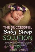 The Successful Baby Sleep Solution: No-Cry and Delicate Methods to Help Your Child Getting a Happy and Healthy Sleep from Birth to Age 5