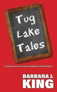 Barbara J. King - Tug Lake Tales: A novel about a one room country schoolhouse in northern Wisconsin, Häftad
