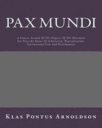 Klas Pontus Arnoldson - Pax Mundi: A Concise Account Of The Progress Of The Movement For Peace By Means Of Arbitration, Neutralization, International Law And Disarmament, Häftad