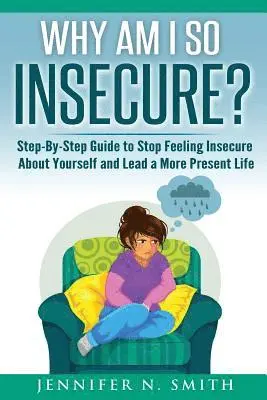 Jennifer N. Smith - Why Am I So Insecure? Step-by-Step Guide to Stop Feeling Insecure About Yourself and Lead a More Present Life, Häftad. Tillgänglighet: Lägg i varukorg