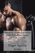 Sports Supplements for Fitness: How to use them.: Creatine, Glutamine, Whey Protein, energy drinks and more