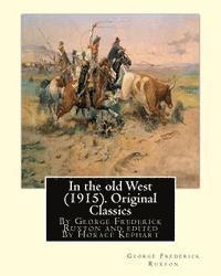 Horace Kephart, George Frederick Ruxton - In the old West (1915). By George Frederick Ruxton (Original Classics): edited By Horace Kephart (Kephart, Horace, 1862-1931), Häftad