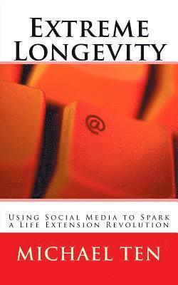 Michael Ten - Extreme Longevity (First Edition): Using Social Media to Spark a Life Extension Revolution, Häftad. Tillgänglighet: Lägg i varukorg