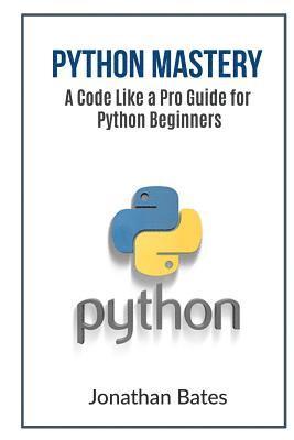 Jonathan Bates - Python Mastery: A Code Like a Pro Guide for Python Beginners, Häftad. Tillgänglighet: Lägg i varukorg