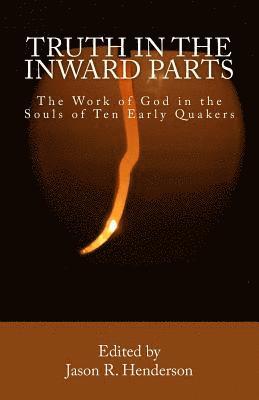 Jason R. Henderson - Truth In The Inward Parts: The Work of God in the Souls of Ten Early Quakers, Häftad. Tillgänglighet: Lägg i varukorg