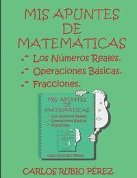 Carlos Rubio - Mis Apuntes de Matematicas: Los Numeros Reales, Operaciones Basicas, Fracciones, Häftad