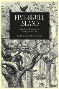 Alexander Montgomery - Five-Skull Island And Other Tales of the Malay Archipelago, Häftad. Tillgänglighet: Lägg i varukorg
