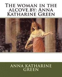 Anna Katharine Green - The woman in the alcove.by: Anna Katharine Green, Häftad. Tillgänglighet: Lägg i varukorg