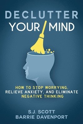 Barrie Davenport, S. J. Scott - Declutter Your Mind: How to Stop Worrying, Relieve Anxiety, and Eliminate Negative Thinking, Häftad. Tillgänglighet: Lägg i varukorg