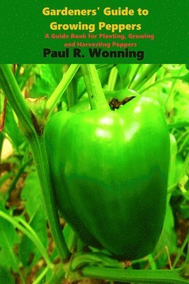 Paul R. Wonning - Gardener's Guide to the Pepper: A Guide Book for Planting, Growing and Harvesting Peppers, Häftad. Tillgänglighet: Lägg i varukorg