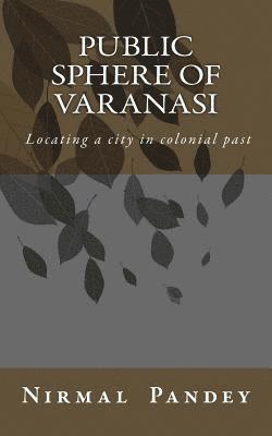 Nirmal Kumar Pandey - Public Sphere Of Varanasi: Locating a city in colonial past, Häftad. Tillgänglighet: Lägg i varukorg