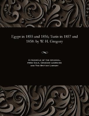 William Henry K C M G Gregory - Egypt in 1855 and 1856; Tunis in 1857 and 1858, Häftad