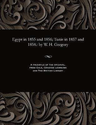 William Henry K C M G Gregory - Egypt in 1855 and 1856; Tunis in 1857 and 1858., Häftad