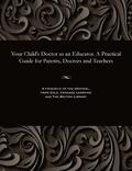 Your Child's Doctor as an Educator. a Practical Guide for Parents, Doctors and Teachers