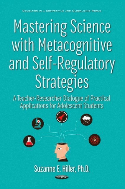 Suzanne E. Hiller - Mastering Science with Metacognitive and Self-Regulatory Strategies: A Teacher-Researcher Dialogue of Practical Applications for Adolescent Students, E-bok