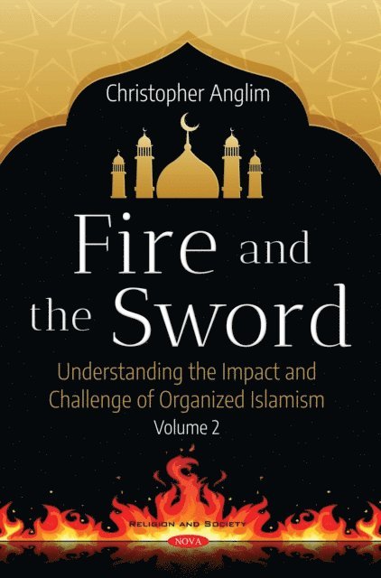 Christopher Anglim - Fire and the Sword: Understanding the Impact and Challenge of Organized Islamism. Volume 2, E-bok