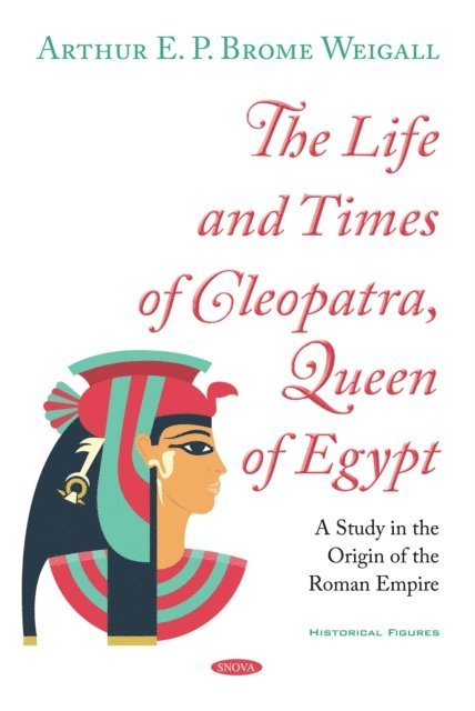 Arthur E. P. Brome Weigall - Life and Times of Cleopatra, Queen of Egypt, E-bok
