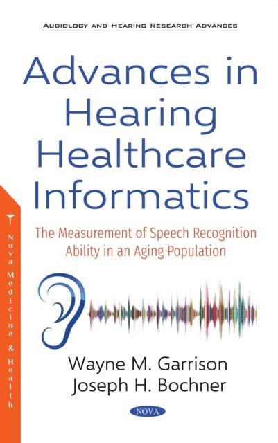 Joseph H. Bochner - Advances in Hearing Healthcare Informatics: The Measurement of Speech Recognition Ability in an Aging Population, E-bok