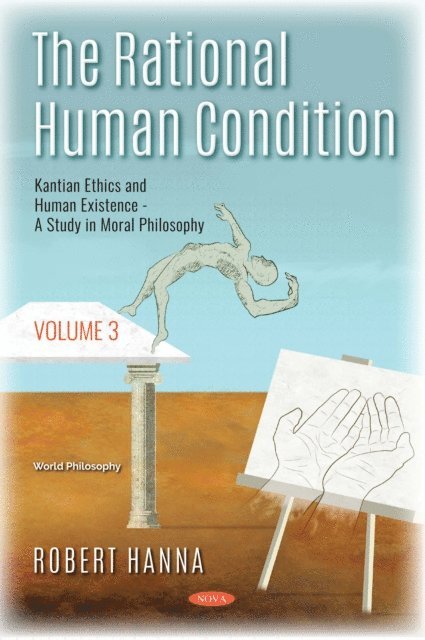 Robert Hanna - Rational Human Condition. Volume 3: Kantian Ethics and Human Existence: A Study in Moral Philosophy, E-bok
