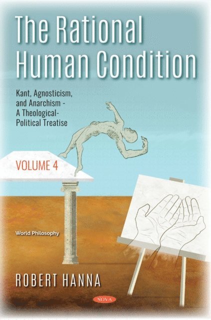 Robert Hanna - Rational Human Condition. Volume 4: Kant, Agnosticism, and Anarchism - A Theological-Political Treatise, E-bok