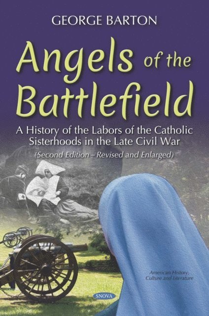 George Barton - Angels of the Battlefield: A History of the Labors of the Catholic Sisterhoods in the Late Civil War. (Second Edition-Revised and Enlarged), E-bok