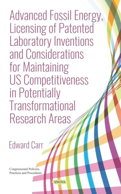 Edward Carr - Advanced Fossil Energy, Licensing of Patented Laboratory Inventions and Considerations for Maintaining US Competitiveness in Potentially Transformational Research Areas, E-bok. Tillgänglighet: Lägg i varukorg
