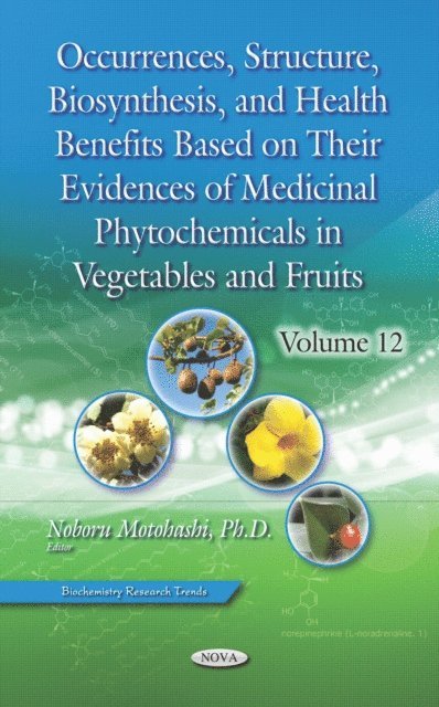 Noboru Motohashi - Occurrences, Structure, Biosynthesis, and Health Benefits Based on Their Evidences of Medicinal Phytochemicals in Vegetables and Fruits. Volume 12, E-bok