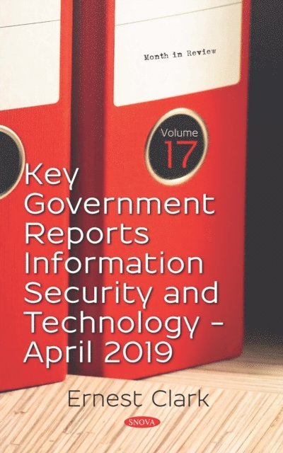 Ernest Clark - Key Government Reports. Volume 17: Information Security and Technology - April 2019, E-bok