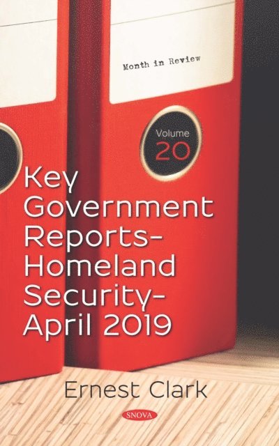 Ernest Clark - Key Government Reports. Volume 20: Homeland Security - April 2019, E-bok