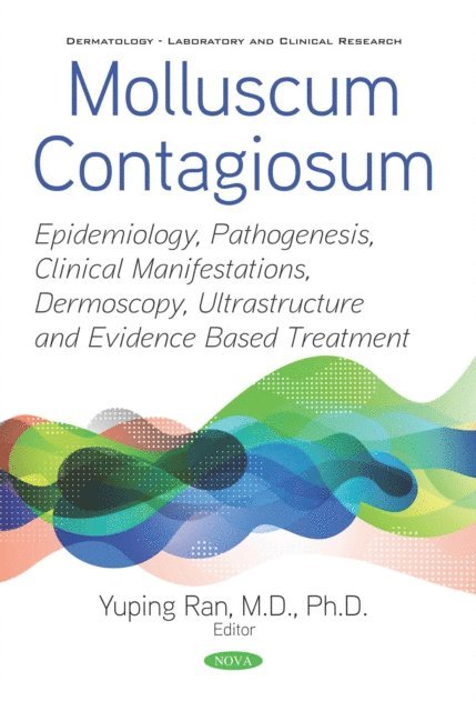 Yuping Ran - Molluscum Contagiosum: Epidemiology, Pathogenesis, Clinical Manifestations, Dermoscopy, Ultrastructure and Evidence Based Treatment, E-bok