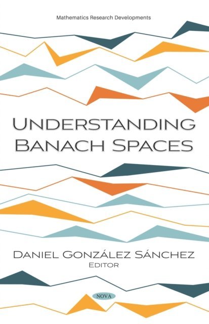 Daniel Gonzalez Sanchez - Understanding Banach Spaces, E-bok