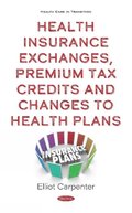 Health Insurance Exchanges, Premium Tax Credits and Changes to Health Plans