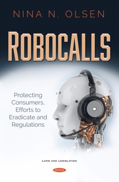 Nina N. Olsen - Robocalls: Protecting Consumers, Efforts to Eradicate and Regulations, E-bok