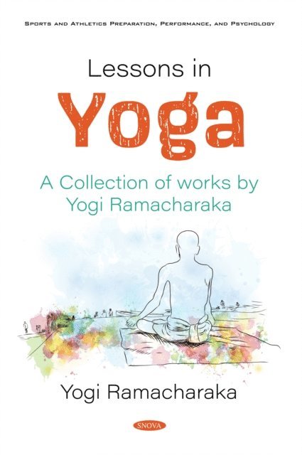 Yogi Ramacharaka - Lessons in Yoga: A Collection of works by Yogi Ramacharaka, E-bok