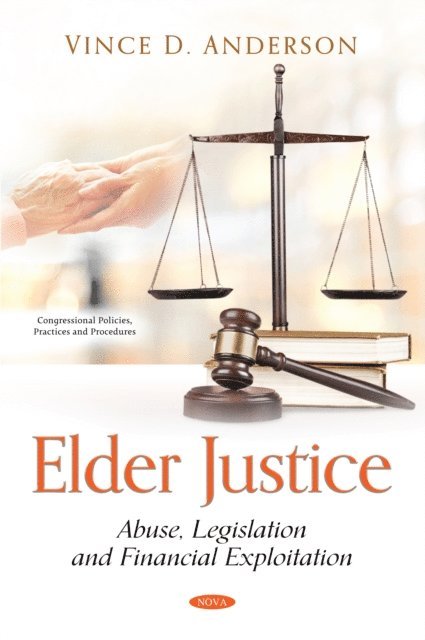 Vince D. Anderson - Elder Justice: Abuse, Legislation and Financial Exploitation, E-bok