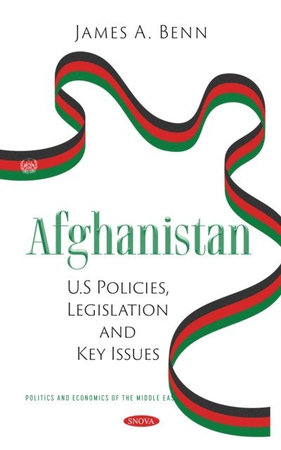 James A. Benn - Afghanistan: U.S Policies, Legislation and Key Issues, E-bok