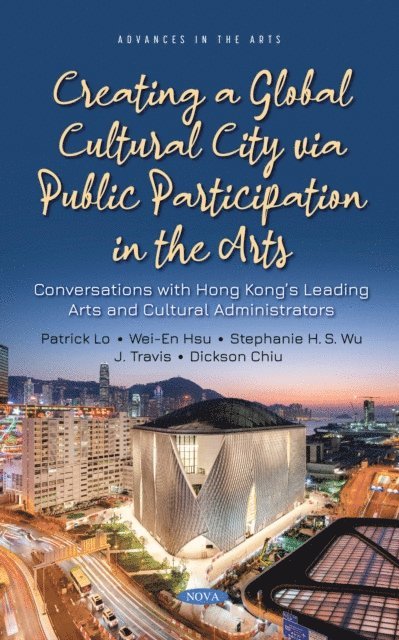 Patrick Lo - Creating a Global Cultural City via Public Participation in the Arts: Conversations with Hong Kong's Leading Arts and Cultural Administrators, E-bok