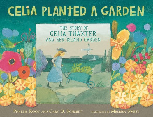 Phyllis Root, Gary D. Schmidt - Celia Planted a Garden: The Story of Celia Thaxter and Her Island Garden, Inbunden
