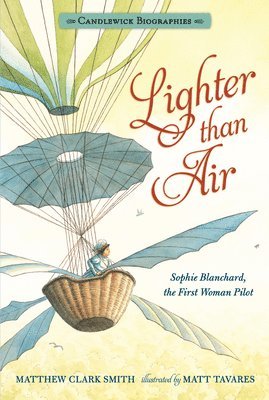 Matthew Clark Smith - Lighter Than Air: Sophie Blanchard, the First Woman Pilot: Candlewick Biographies, Inbunden