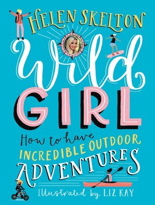 Helen Skelton - Wild Girl: How to Have Incredible Outdoor Adventures, Inbunden. Tillgänglighet: Tillfälligt slut