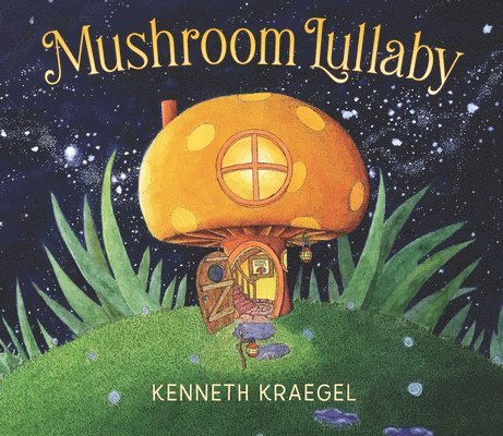 Kenneth Kraegel - Mushroom Lullaby: (A Whimsical, Rhyming Bedtime Story Book Featuring Cozy Mushroom Homes - For Babies and Toddlers), Inbunden. Tillgänglighet: Lägg i varukorg